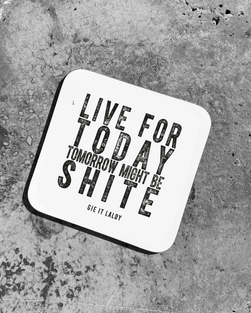 Live For Today Scottish Coaster