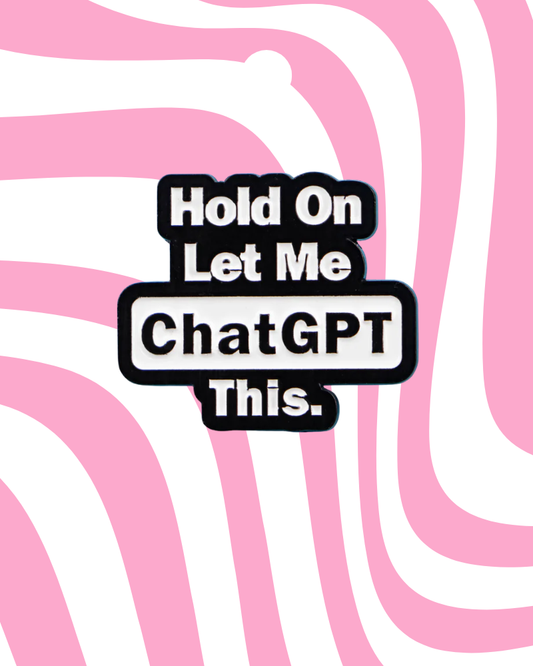 Let Me ChatGPT This Enamel Pin Badge