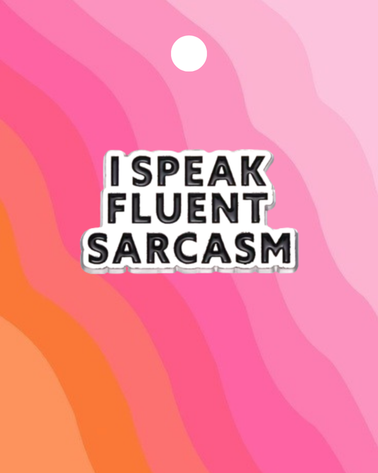 I Speak Fluent Sarcasm Enamel Pin Badge