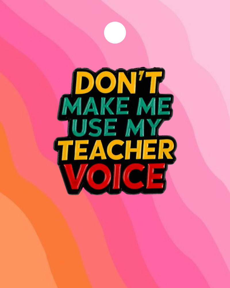 Don't Make Me Use My Teacher Voice Enamel Pin Badge