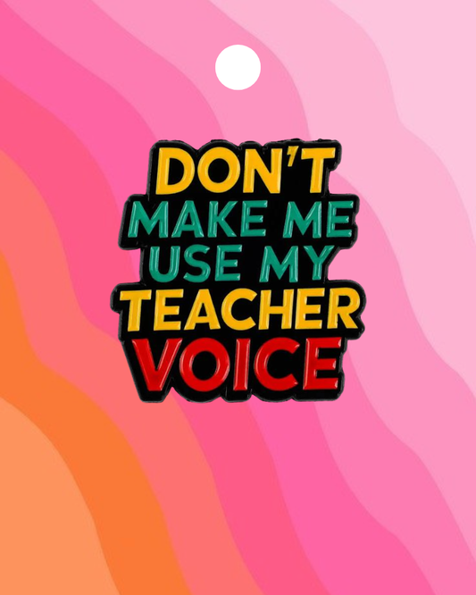 Don't Make Me Use My Teacher Voice Enamel Pin Badge