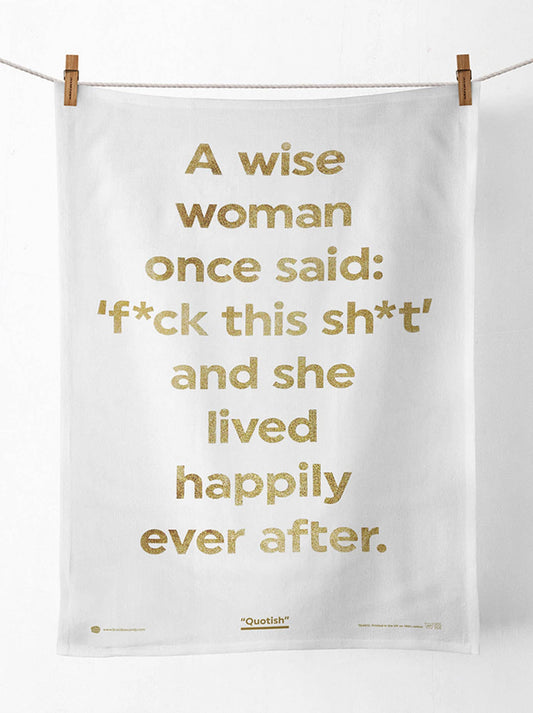 A Wise Woman Once Said Tea Towel