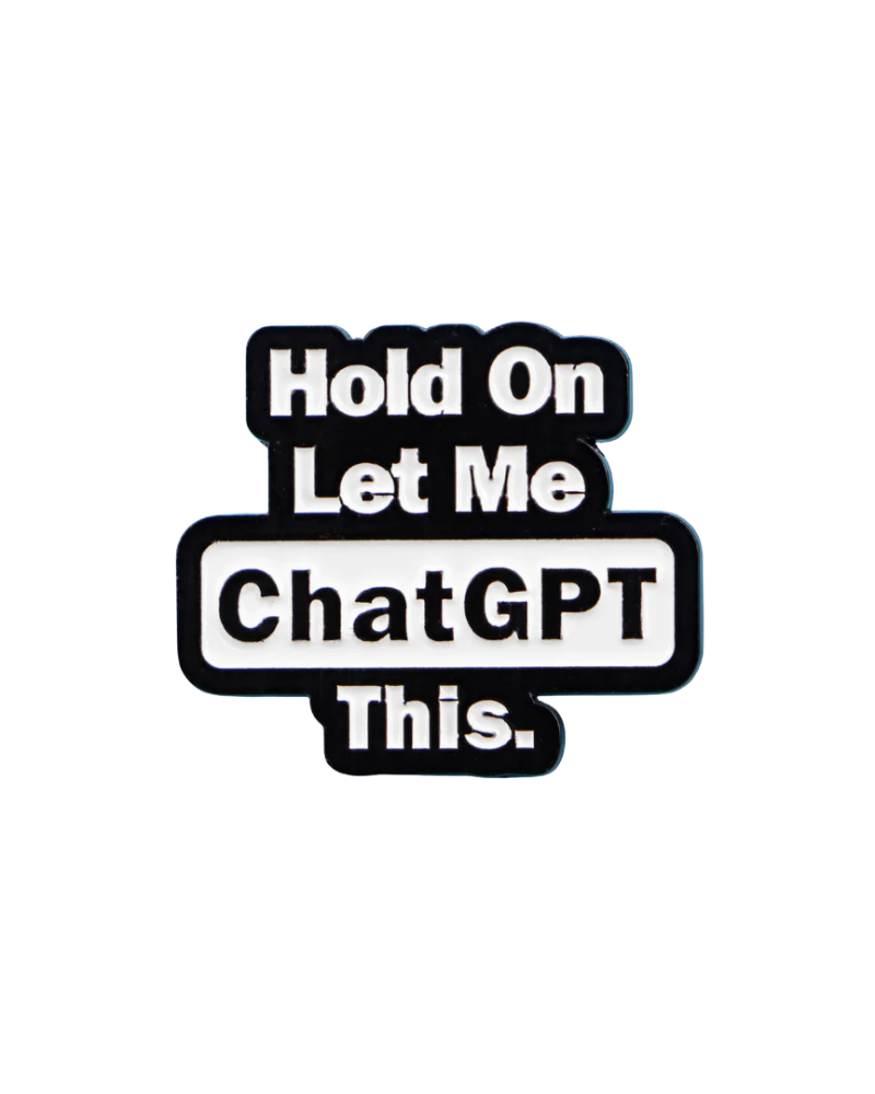 Let Me ChatGPT This Enamel Pin Badge