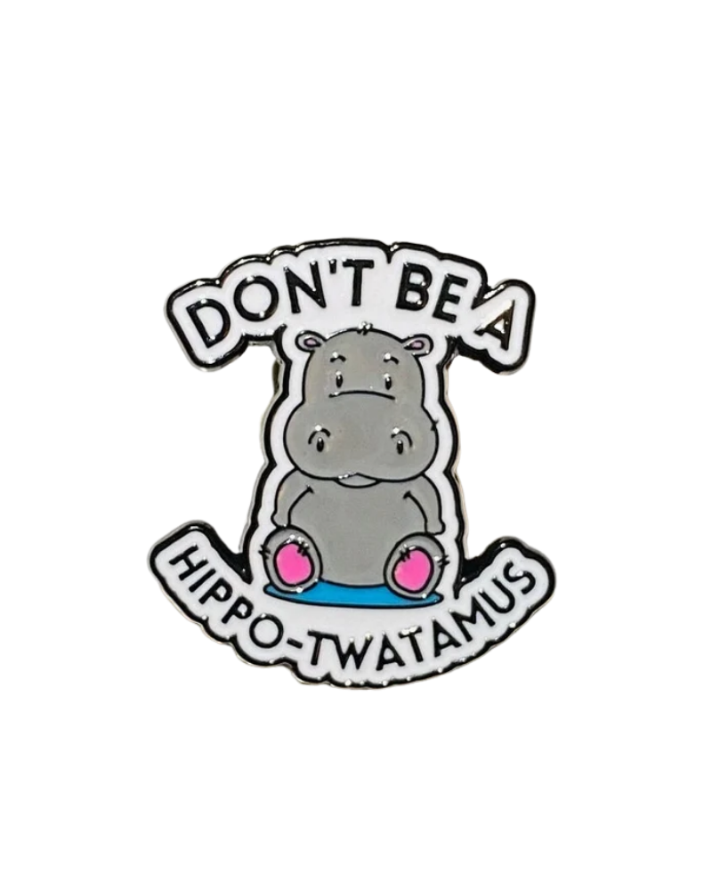 Don't Be A Hippo-Twatimus Enamel Pin Badge