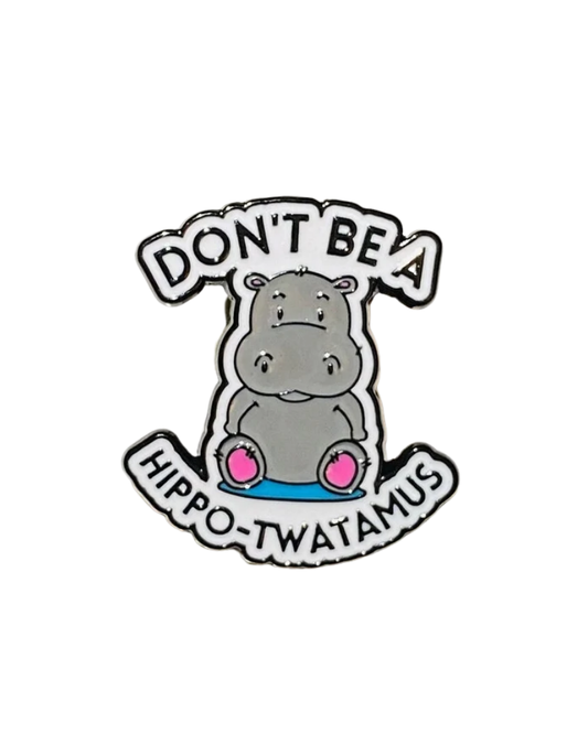 Don't Be A Hippo-Twatimus Enamel Pin Badge